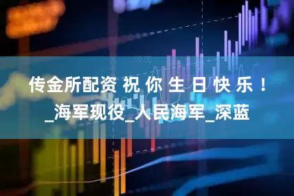 传金所配资 祝 你 生 日 快 乐 ！_海军现役_人民海军_深蓝