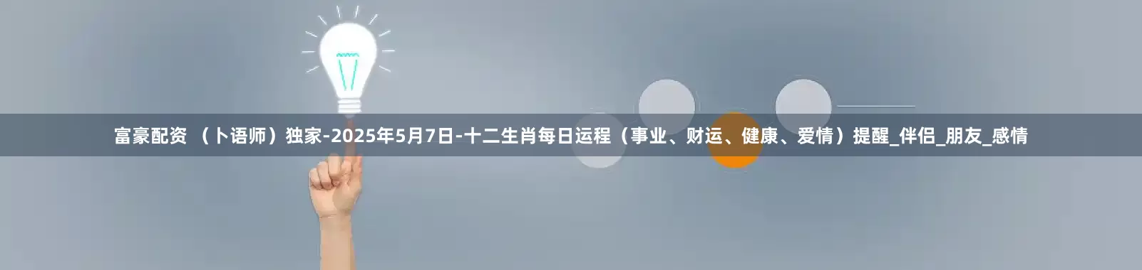 富豪配资 （卜语师）独家-2025年5月7日-十二生肖每日运程（事业、财运、健康、爱情）提醒_伴侣_朋友_感情