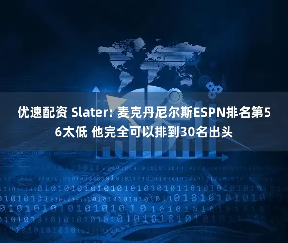 优速配资 Slater: 麦克丹尼尔斯ESPN排名第56太低 他完全可以排到30名出头