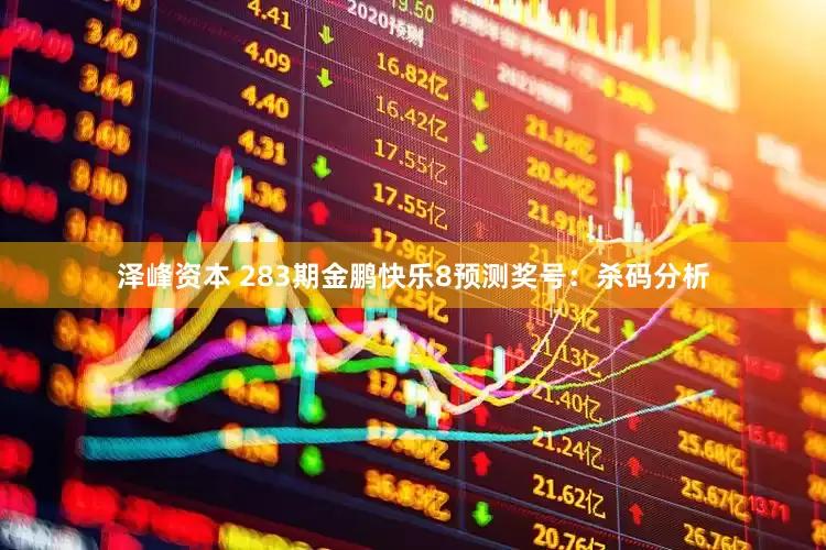 泽峰资本 283期金鹏快乐8预测奖号：杀码分析